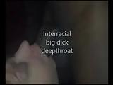 Interracial big dick deepthroat
